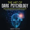 The Art of Dark Psychology: What Is and How We Can Use Dark Psychology: The Ultimate Guide for Dark Psychology , Hörbuch, Digital, ungekürzt, 220min
