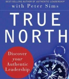 True North : Discover Your Authentic Leadership by Bill George