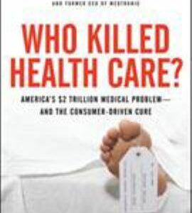 Who Killed HealthCare?: America's $2 Trillion Medical Problem - and the Consumer-Driven Cure : America's $1. 5 Trillion Dollar Medical Problem--And th