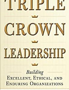Triple Crown Leadership: Building Excellent, Ethical, and Enduring Organizations by Bob, Vanourek, Gregg Vanourek