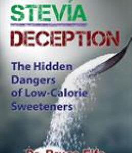 The Stevia Deception : The Hidden Dangers of Low-Calorie Sweeteners by Bruce Fife
