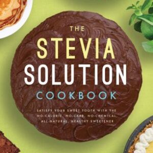The Stevia Solution Cookbook : Satisfy Your Sweet Tooth with the No-Calories, No-Carb, No-Chemical, All-Natural, Healthy Sweetener by Caleb Warnock